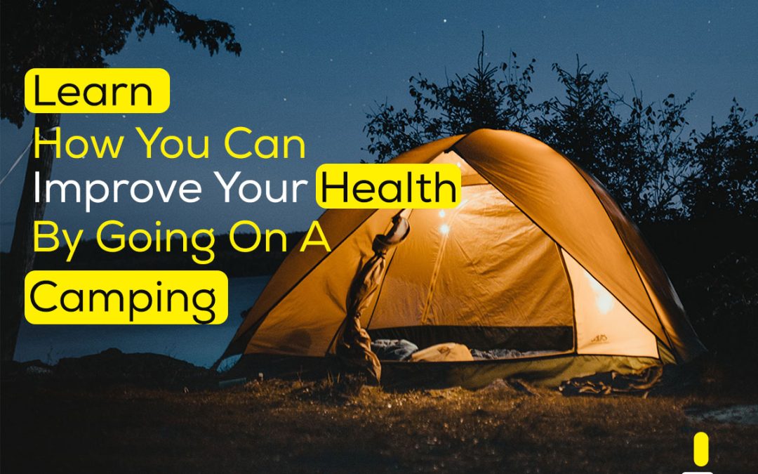 Learn How You Can Improve Your Health By Going On A Camping