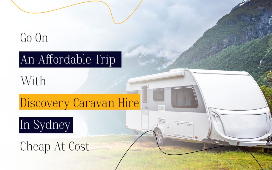 Go On An Affordable Trip With Discovery Caravan Hire In Sydney Cheap At Cost