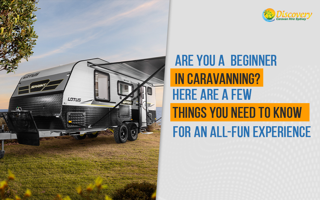Are you a  beginner in caravanning?  Here are a few things you need to know for an all-fun experience