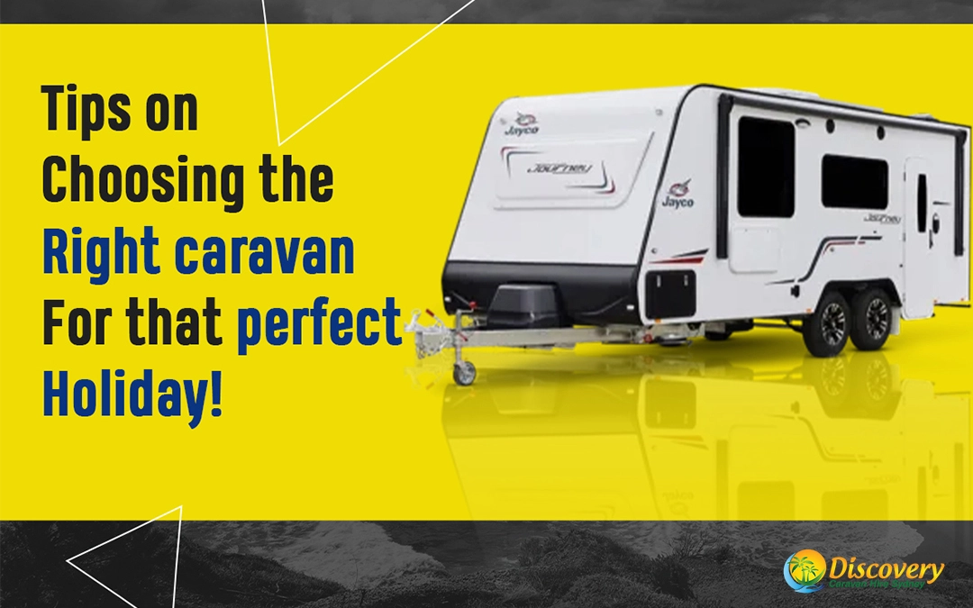 Tips on choosing the right caravan for that perfect Holiday!