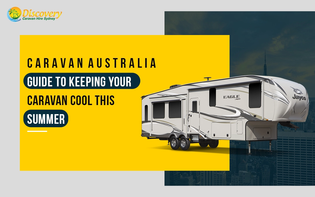Caravan Australia: Guide to Keeping your Caravan Cool this Summer