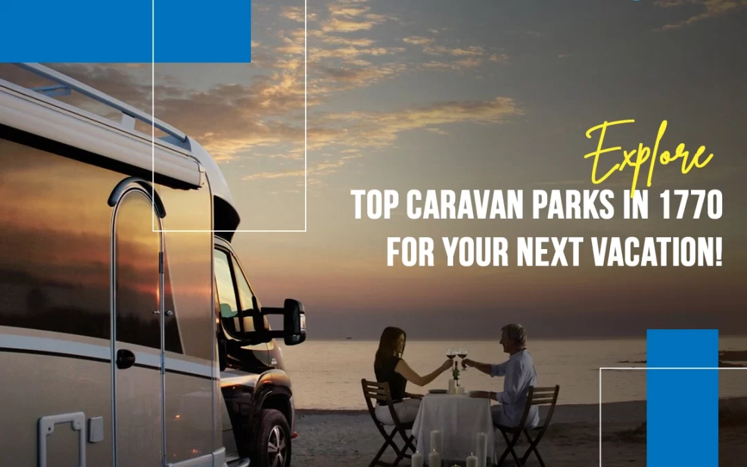 Top Locations For Caravan Parks In 1770 For Your Next Adventure!