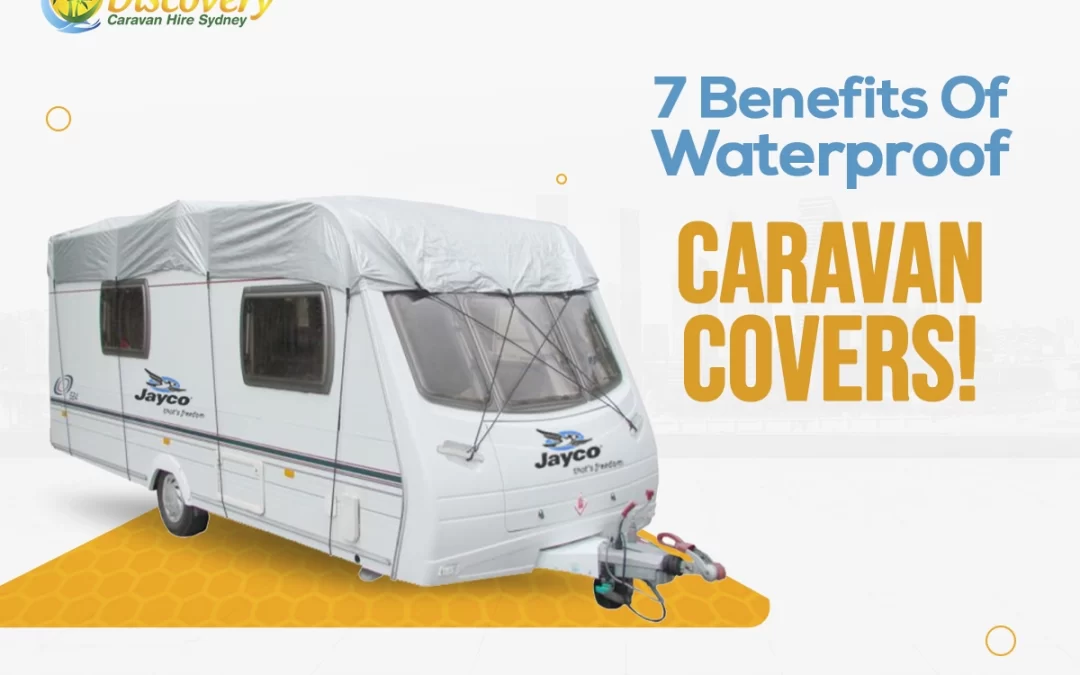7 Benefits Of Waterproof Caravan Covers!